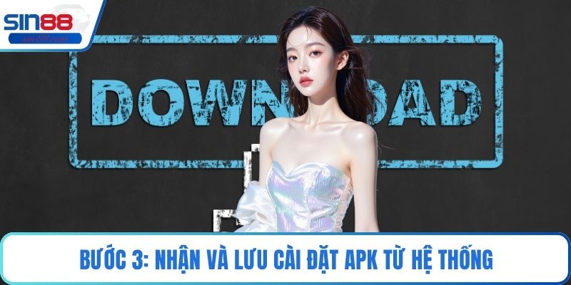 Bước 3: Nhận và lưu cài đặt APK từ hệ thống