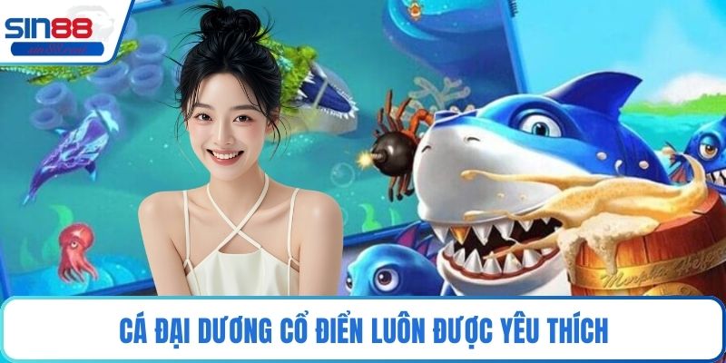 Cá đại dương cổ điển luôn được yêu thích