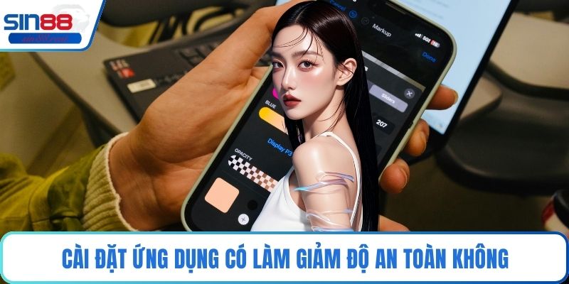 Cài đặt ứng dụng có làm giảm độ an toàn không