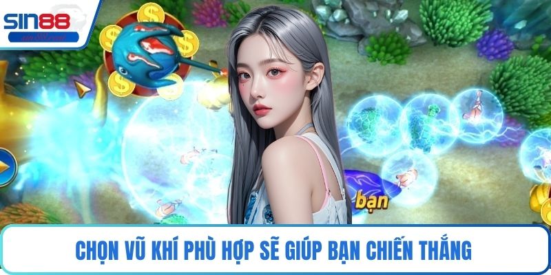 Chọn vũ khí phù hợp sẽ giúp bạn chiến thắng 