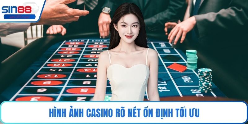 Hình ảnh casino rõ nét ổn định tối ưu