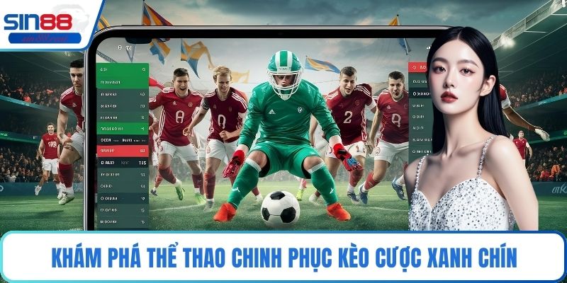 Khám phá thể thao chinh phục kèo cược xanh chín