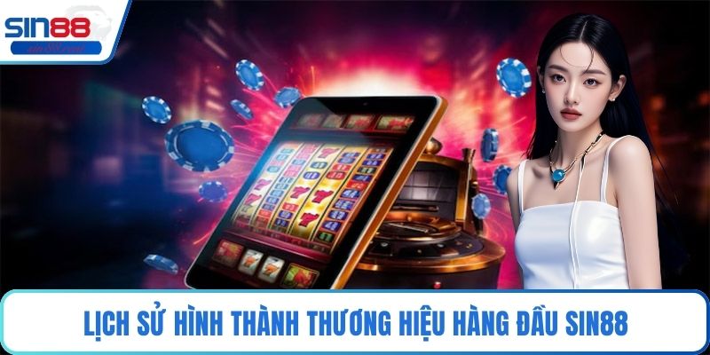 Lịch sử hình thành thương hiệu hàng đầu Sin88