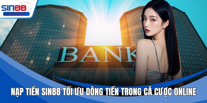 Nạp Tiền Sin88 Tối Ưu Dòng Tiền Trong Cá Cược Online