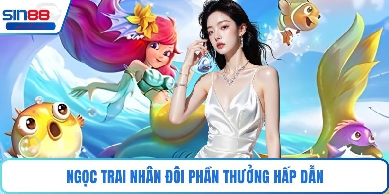 Ngọc trai nhân đôi phần thưởng hấp dẫn