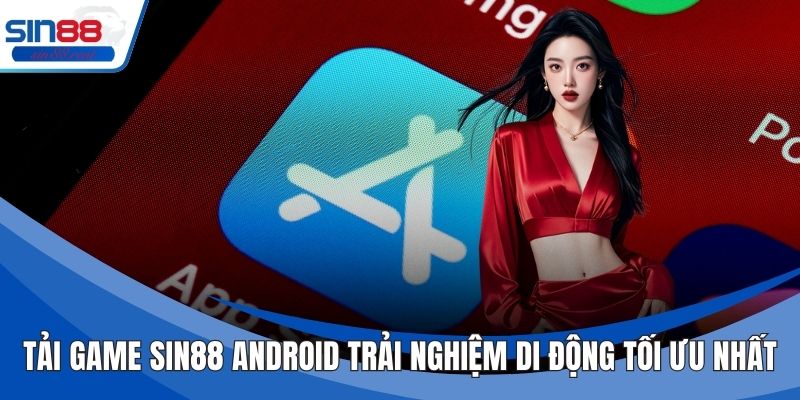 Tải Game Sin88 Android Trải Nghiệm Di Động Tối Ưu Nhất