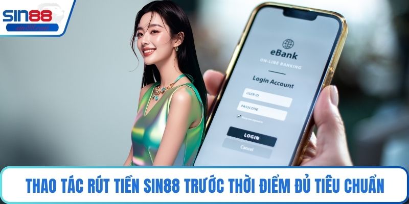Thao tác rút tiền Sin88 trước thời điểm đủ tiêu chuẩn
