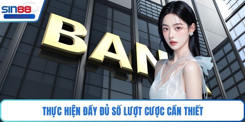 Thực hiện đầy đủ số lượt cược cần thiết