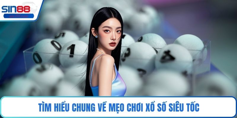 Tìm hiểu chung về mẹo chơi xổ số siêu tốc
